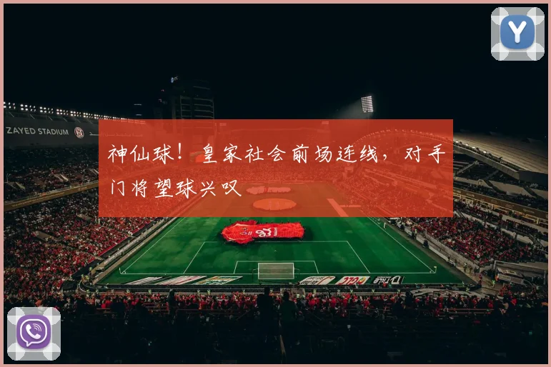 神仙球！皇家社会前场连线，对手门将望球兴叹