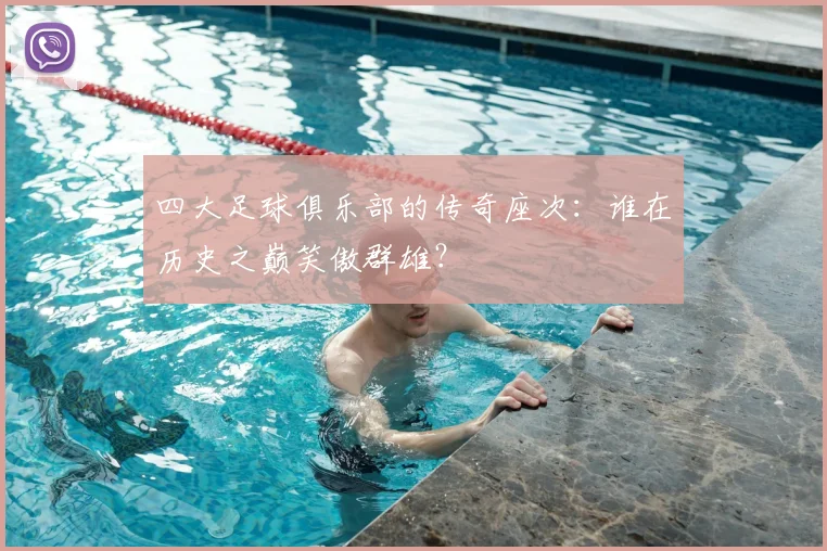 四大足球俱乐部的传奇座次：谁在历史之巅笑傲群雄？
