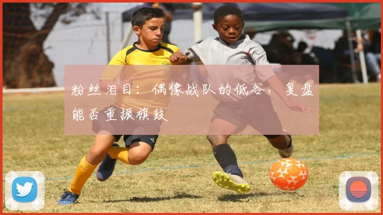 粉丝泪目：偶像战队的低谷，复盘能否重振旗鼓